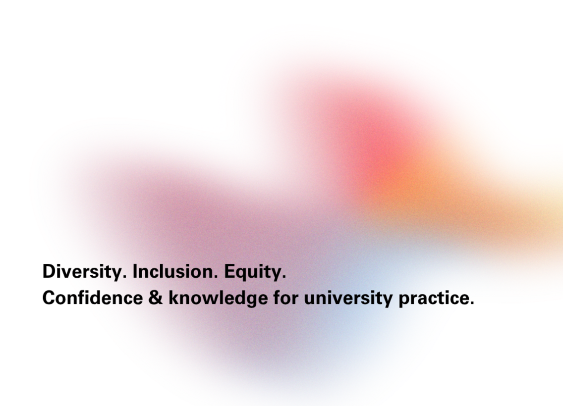 Diversity. Inclusion. Equity. Confidence & knowledge for university practice.